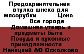Предохранительная  втулка шнека для мясорубки zelmer › Цена ­ 200 - Все города Домашняя утварь и предметы быта » Посуда и кухонные принадлежности   . Ненецкий АО,Осколково д.
